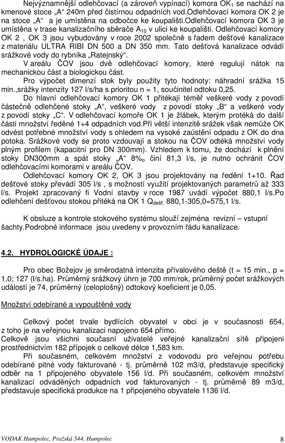 Odlehčovací komory OK 2, OK 3 jsou vybudovány v roce 2002 společně s řadem dešťové kanalizace z materiálu ULTRA RIBI DN 500 a DN 350 mm.