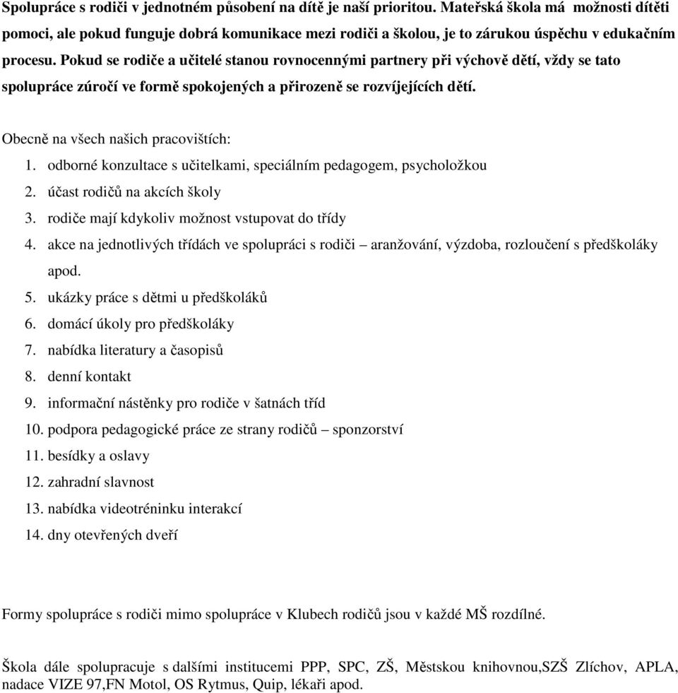 Pokud se rodiče a učitelé stanou rovnocennými partnery při výchově dětí, vždy se tato spolupráce zúročí ve formě spokojených a přirozeně se rozvíjejících dětí. Obecně na všech našich pracovištích: 1.