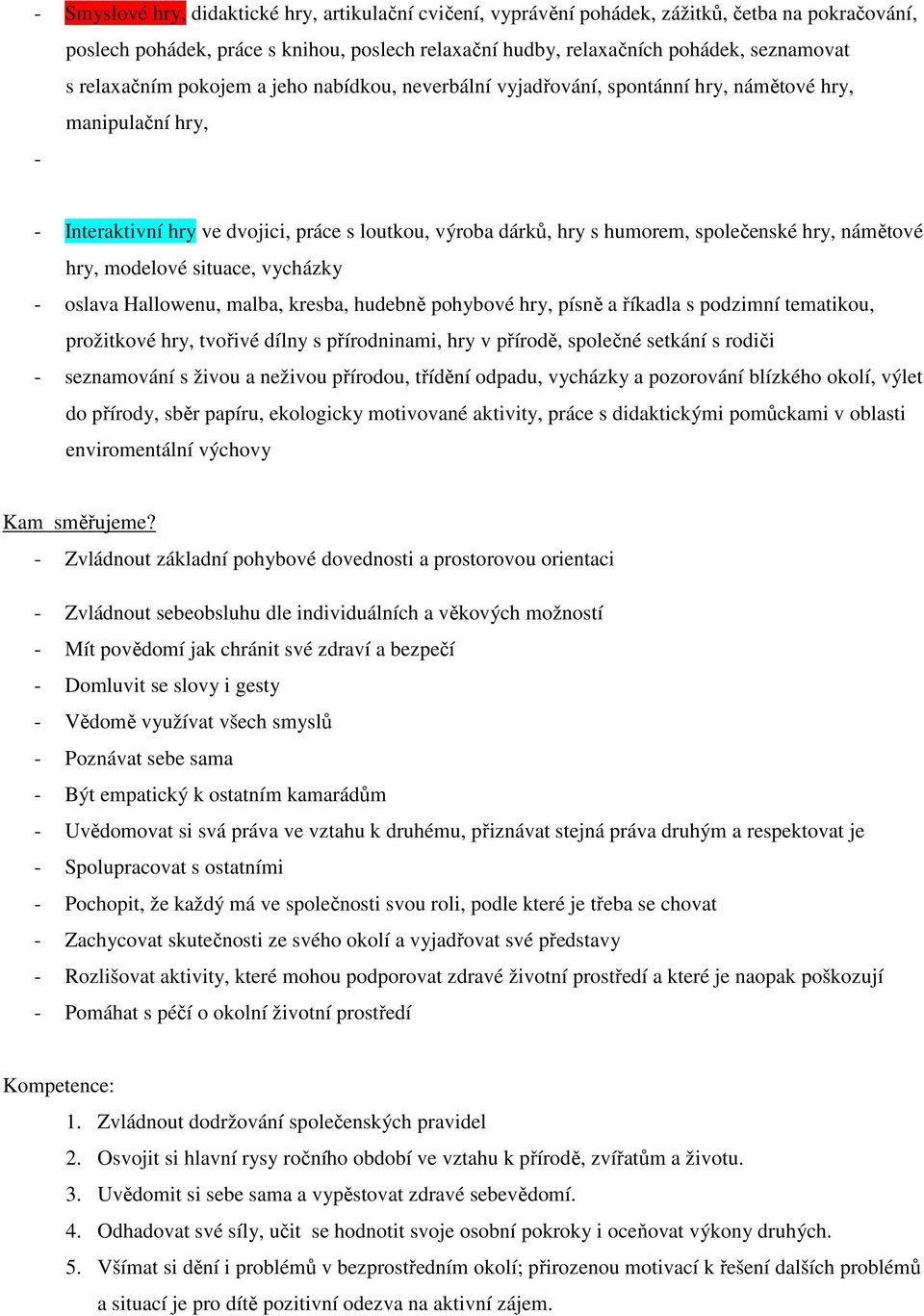 hry, námětové hry, modelové situace, vycházky - oslava Hallowenu, malba, kresba, hudebně pohybové hry, písně a říkadla s podzimní tematikou, prožitkové hry, tvořivé dílny s přírodninami, hry v