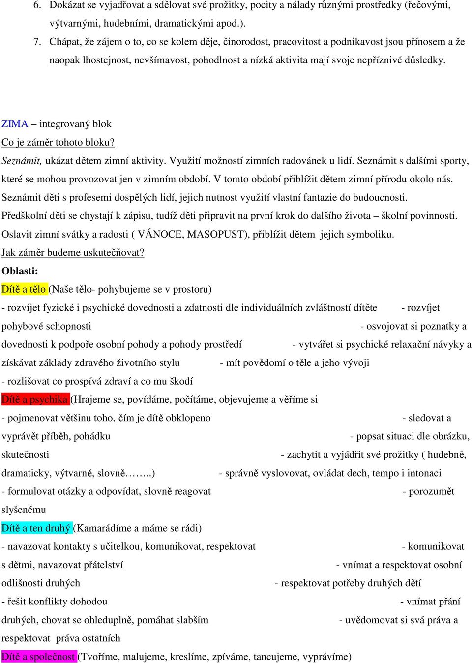 ZIMA integrovaný blok Co je záměr tohoto bloku? Seznámit, ukázat dětem zimní aktivity. Využití možností zimních radovánek u lidí.