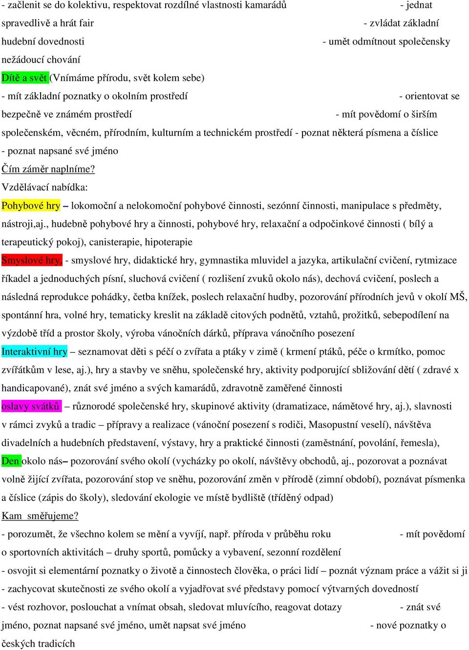 technickém prostředí - poznat některá písmena a číslice - poznat napsané své jméno Čím záměr naplníme?