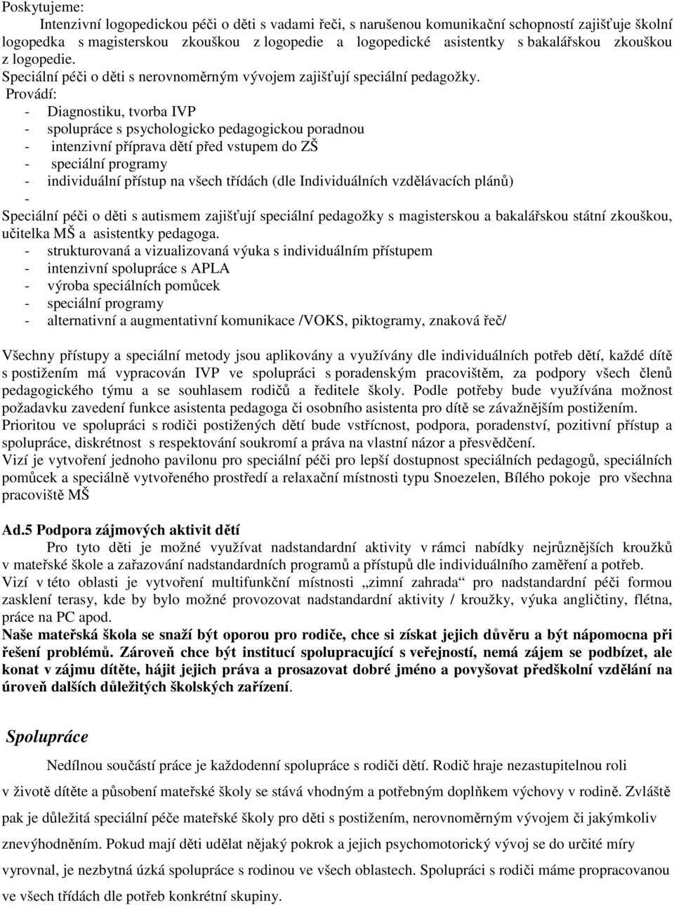 Provádí: - Diagnostiku, tvorba IVP - spolupráce s psychologicko pedagogickou poradnou - intenzivní příprava dětí před vstupem do ZŠ - speciální programy - individuální přístup na všech třídách (dle