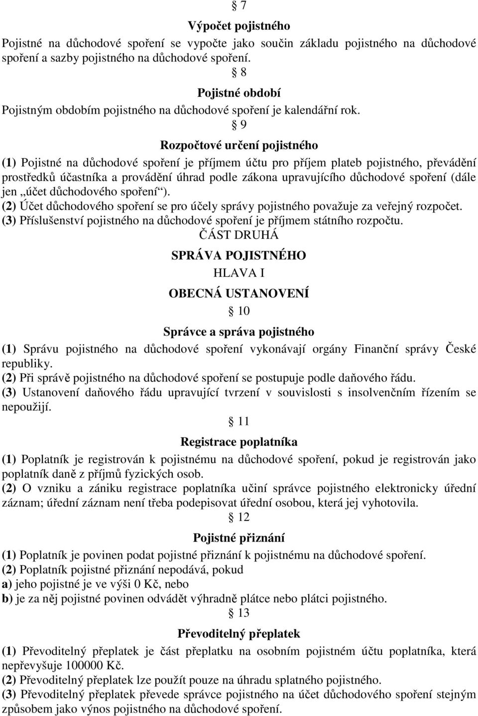 9 Rozpočtové určení pojistného (1) Pojistné na důchodové spoření je příjmem účtu pro příjem plateb pojistného, převádění prostředků účastníka a provádění úhrad podle zákona upravujícího důchodové