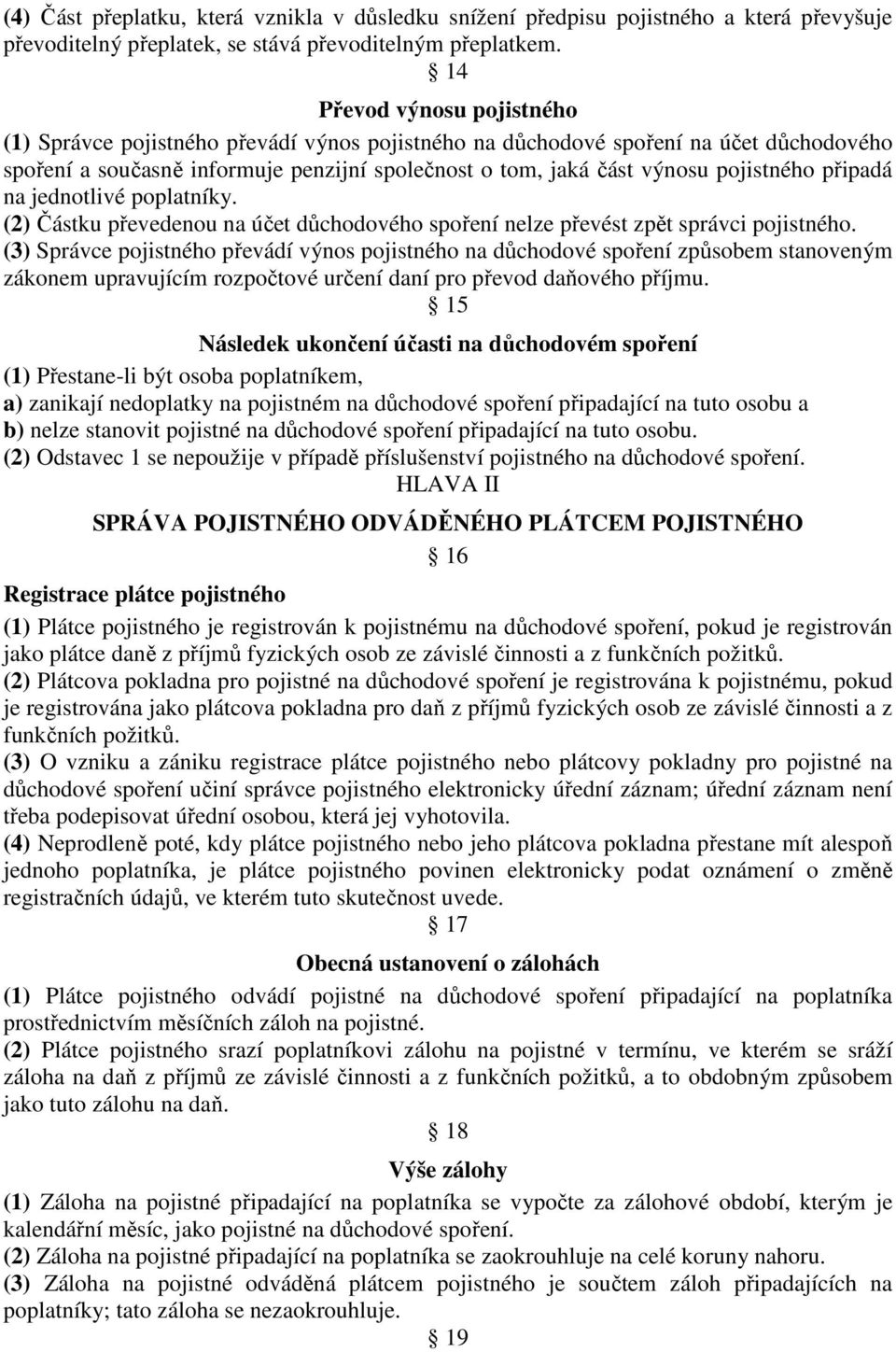 pojistného připadá na jednotlivé poplatníky. (2) Částku převedenou na účet důchodového spoření nelze převést zpět správci pojistného.