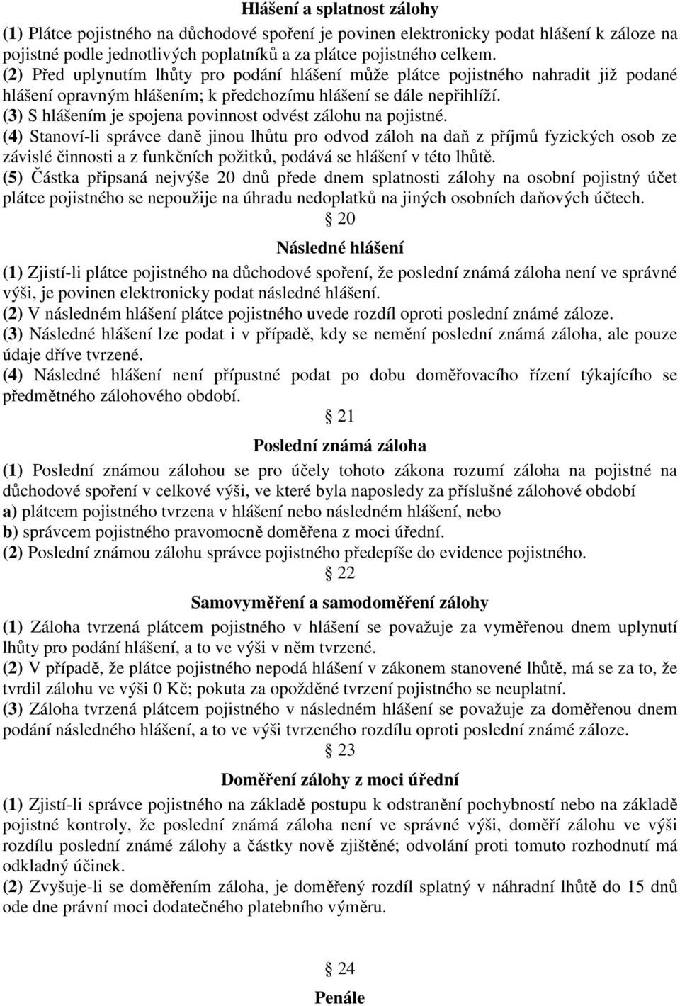 (3) S hlášením je spojena povinnost odvést zálohu na pojistné.