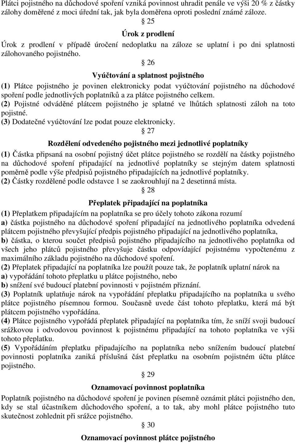 26 Vyúčtování a splatnost pojistného (1) Plátce pojistného je povinen elektronicky podat vyúčtování pojistného na důchodové spoření podle jednotlivých poplatníků a za plátce pojistného celkem.