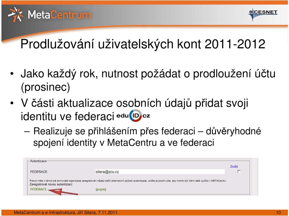 identitu ve federaci Realizuje se přihlášením přes federaci důvěryhodné spojení