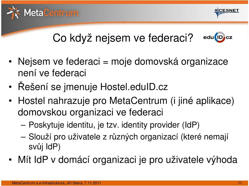 cz Hostel nahrazuje pro MetaCentrum (i jiné aplikace) domovskou organizaci ve federaci Poskytuje identitu,