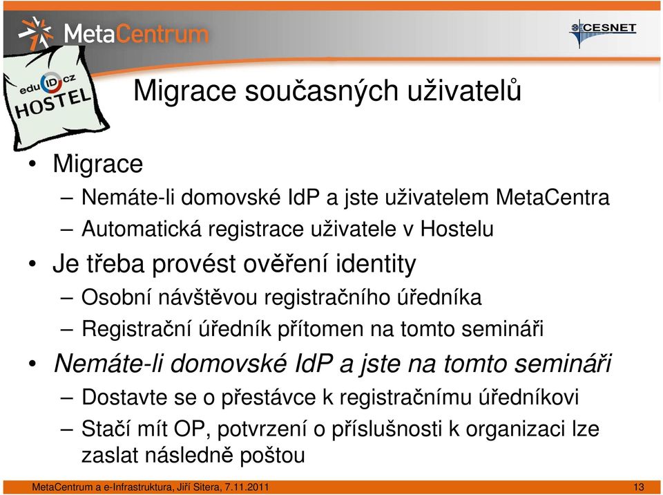 semináři Nemáte-li domovské IdP a jste na tomto semináři Dostavte se o přestávce k registračnímu úředníkovi Stačí mít OP,