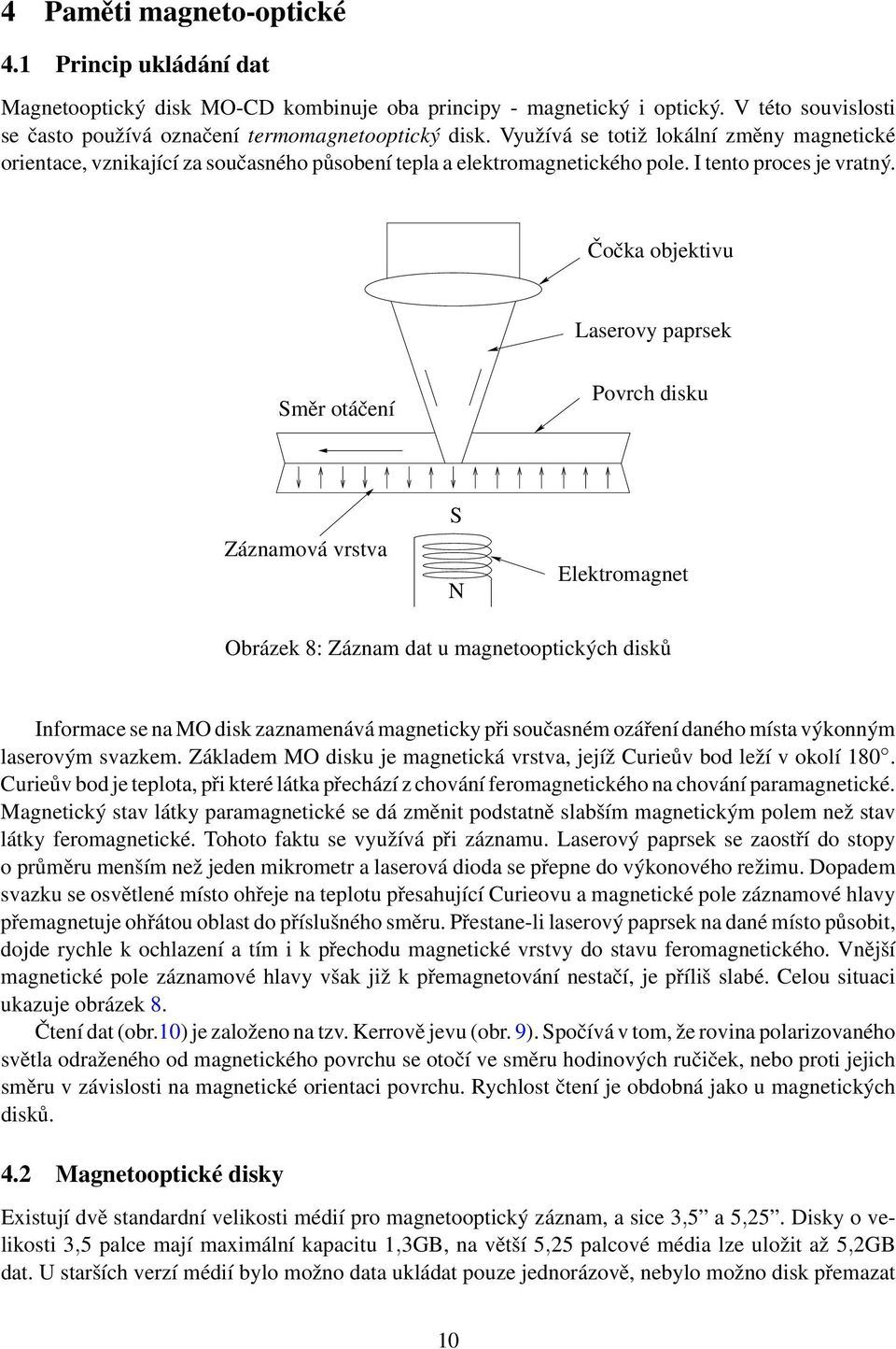 Čočka objektivu Laserovy paprsek Směr otáčení Povrch disku Záznamová vrstva S N Elektromagnet Obrázek 8: Záznam dat u magnetooptických disků Informace se na MO disk zaznamenává magneticky při