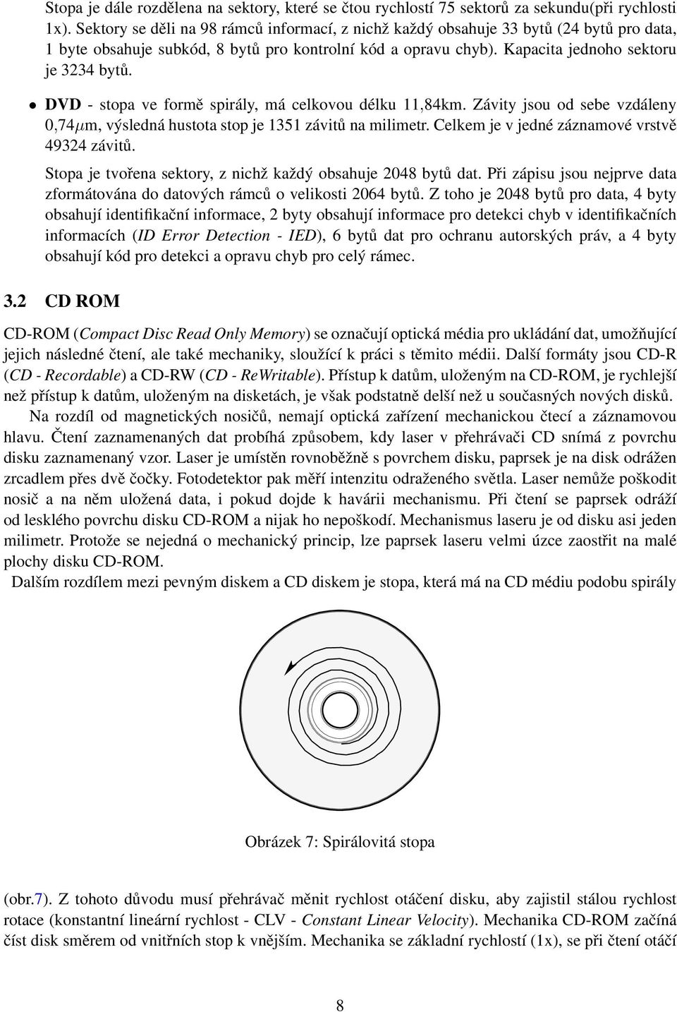 DVD - stopa ve formě spirály, má celkovou délku 11,84km. Závity jsou od sebe vzdáleny 0,74µm, výsledná hustota stop je 1351 závitů na milimetr. Celkem je v jedné záznamové vrstvě 49324 závitů.