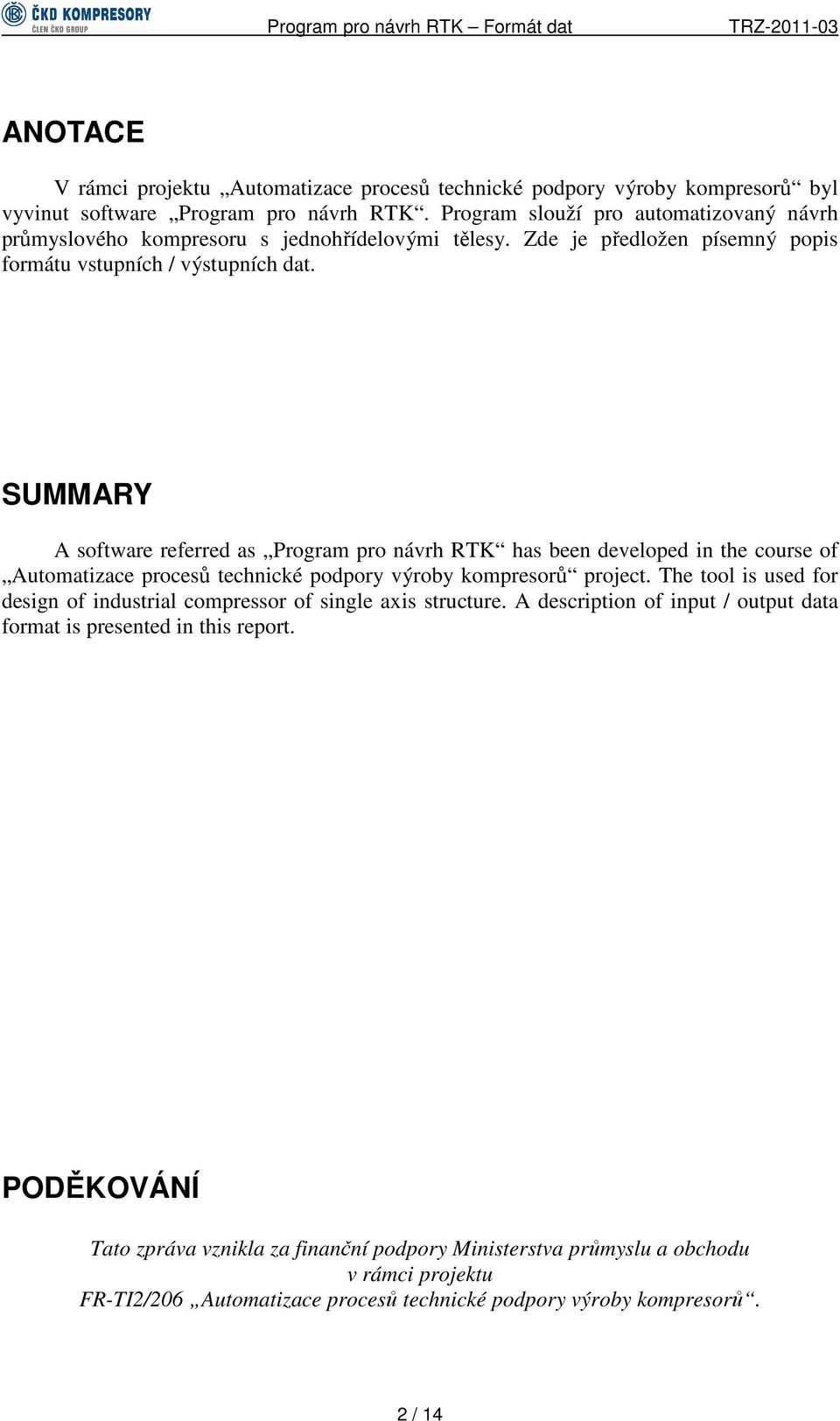 SUMMARY A software referred as Program pro návrh RTK has been developed in the course of Automatizace procesů technické podpory výroby kompresorů project.