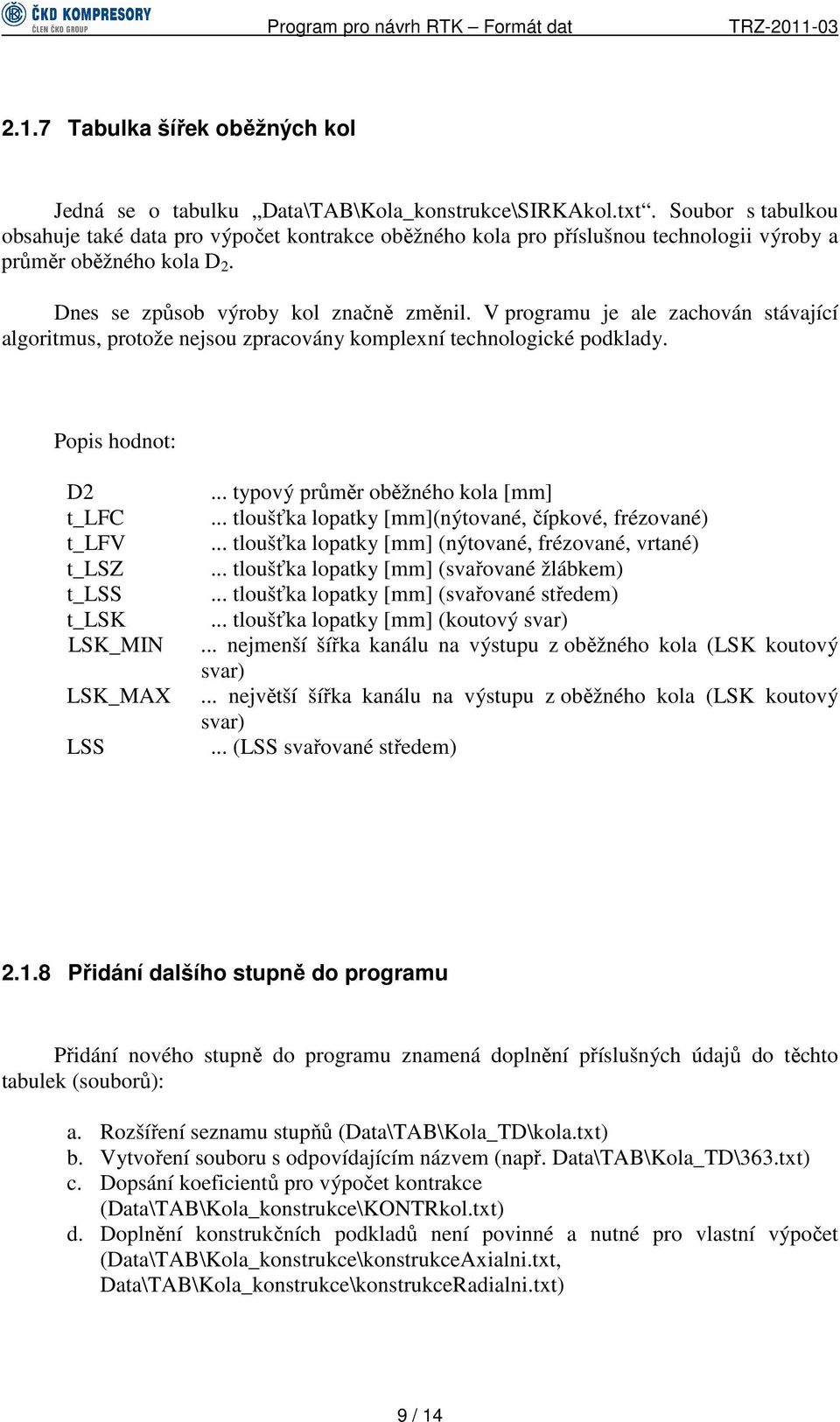 V programu je ale zachován stávající algoritmus, protože nejsou zpracovány komplexní technologické podklady. Popis hodnot: D2 t_lfc t_lfv t_lsz t_lss t_lsk LSK_MIN LSK_MAX LSS.