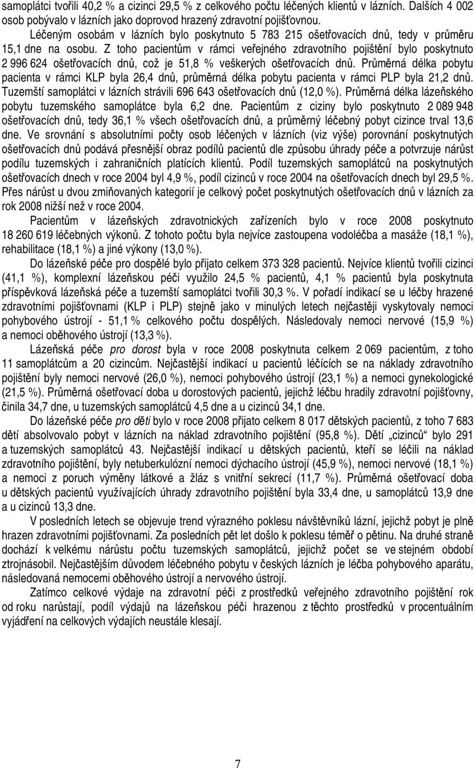 Z toho pacientům v rámci veřejného zdravotního pojištění bylo poskytnuto 2 996 624 ošetřovacích dnů, což je 51,8 % veškerých ošetřovacích dnů.