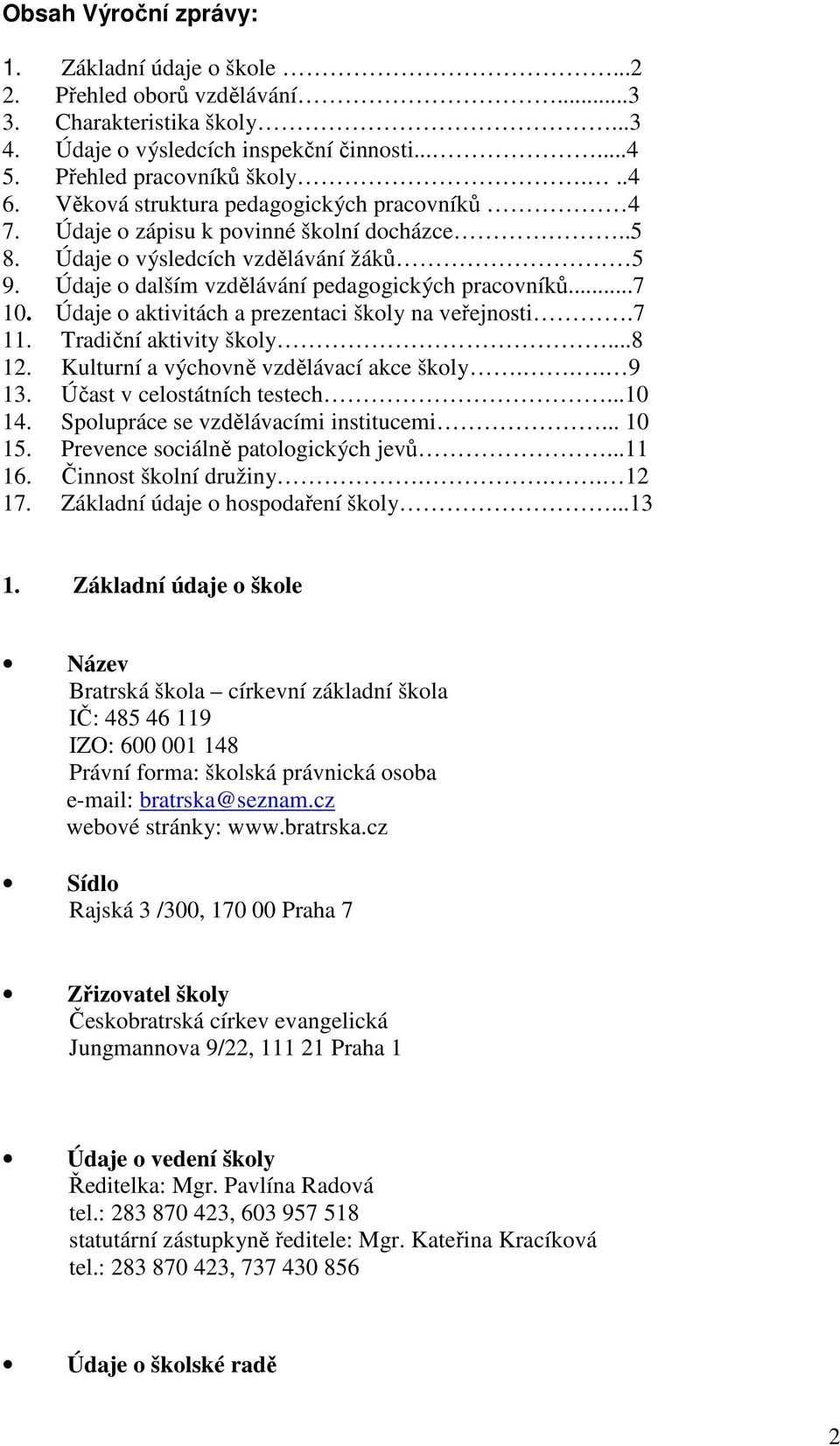 Údaje o aktivitách a prezentaci školy na veřejnosti.7 11. Tradiční aktivity školy...8 12. Kulturní a výchovně vzdělávací akce školy... 9 13. Účast v celostátních testech...10 14.