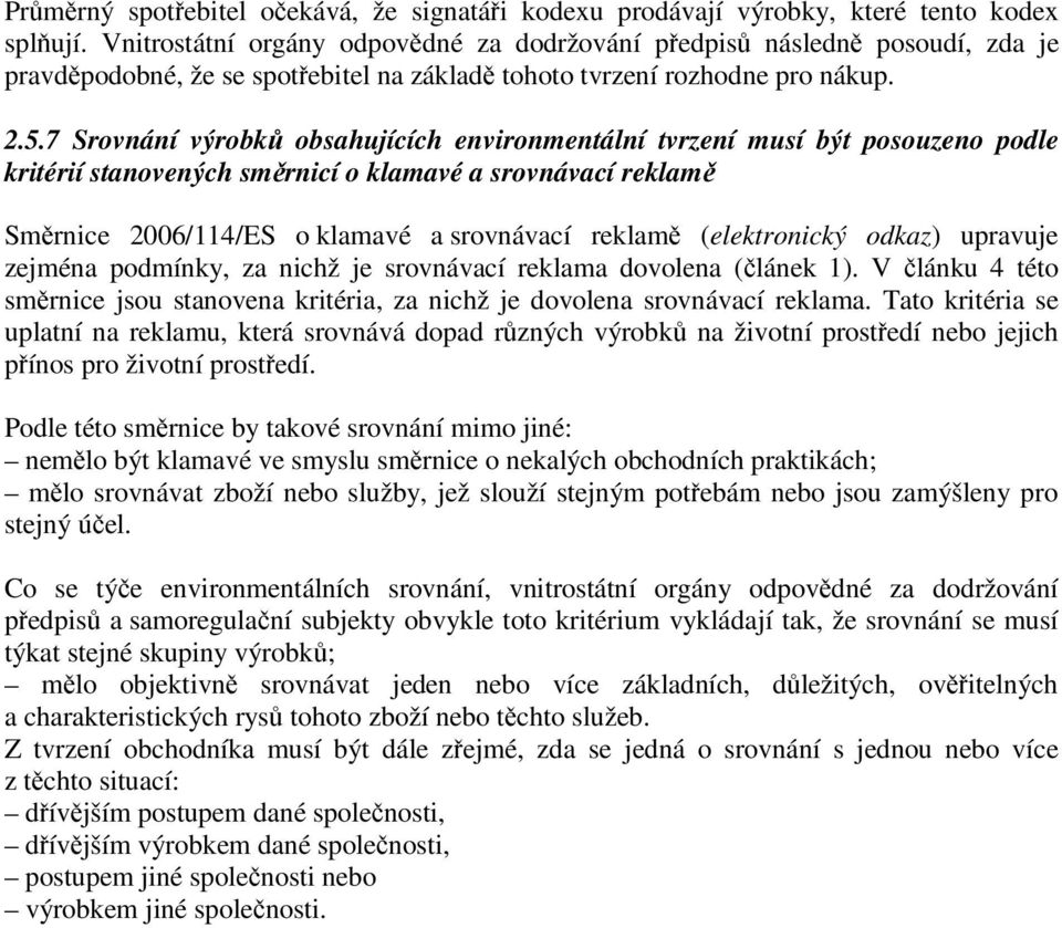 7 Srovnání výrobků obsahujících environmentální tvrzení musí být posouzeno podle kritérií stanovených směrnicí o klamavé a srovnávací reklamě Směrnice 2006/114/ES o klamavé a srovnávací reklamě