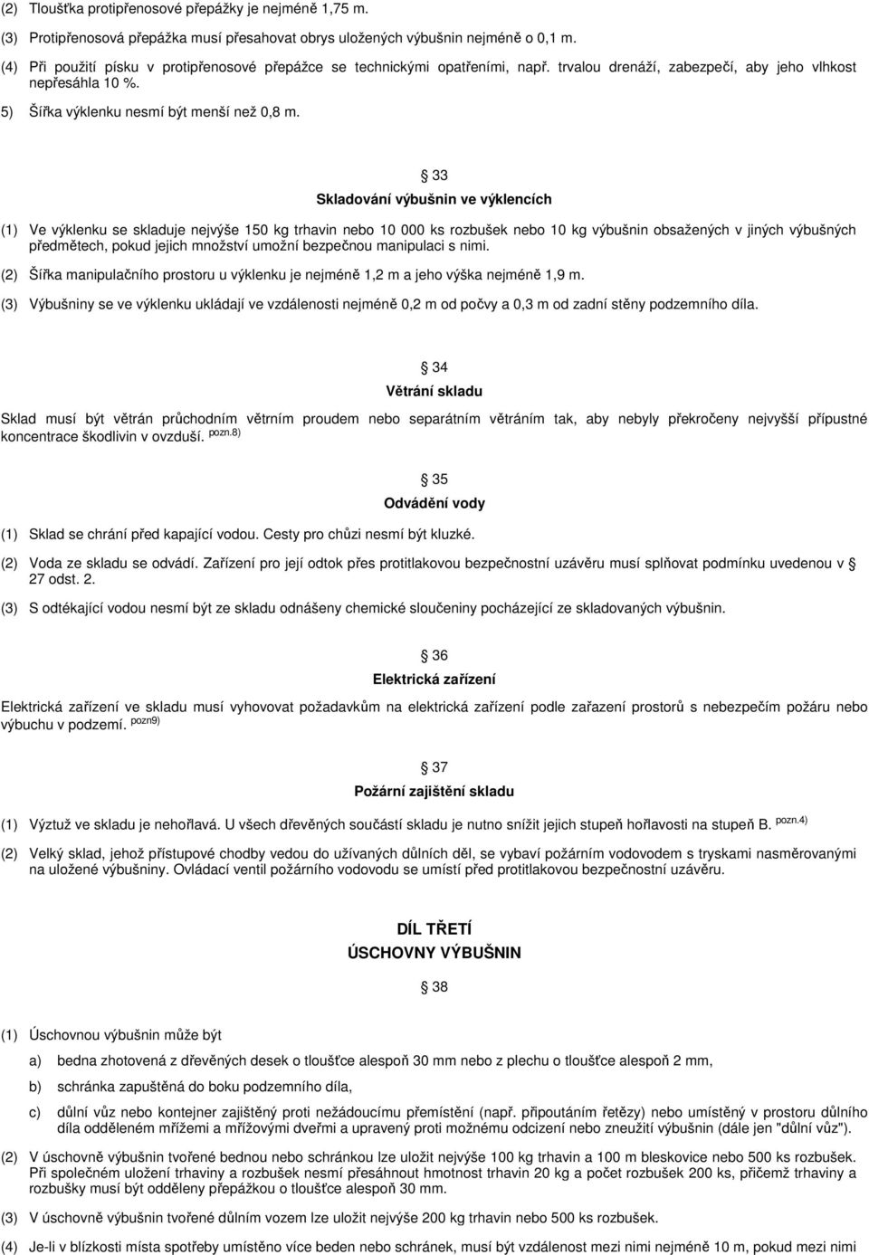 Skladování výbušnin ve výklencích (1) Ve výklenku se skladuje nejvýše 150 kg trhavin nebo 10 000 ks rozbušek nebo 10 kg výbušnin obsažených v jiných výbušných předmětech, pokud jejich množství umožní