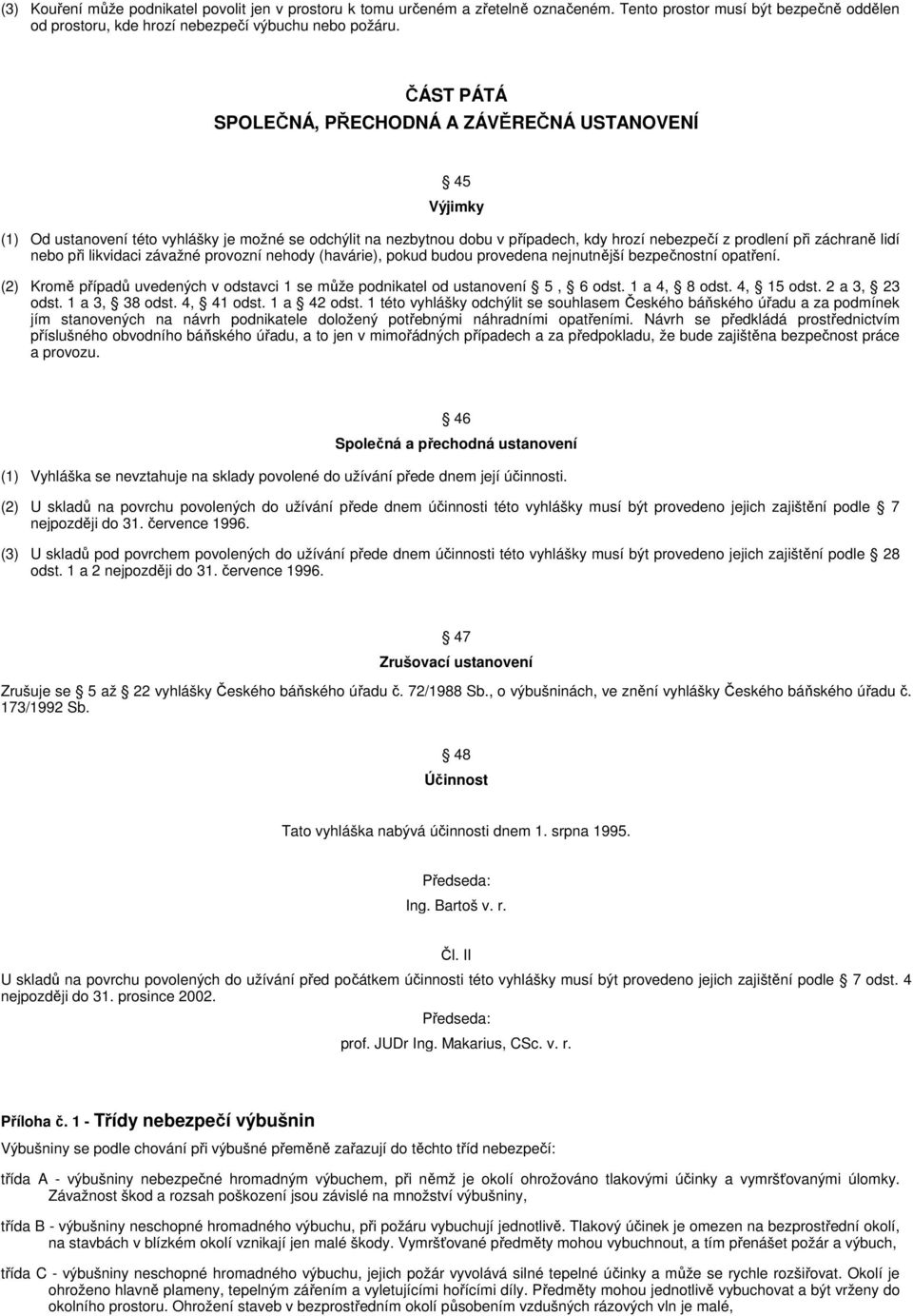 nebo při likvidaci závažné provozní nehody (havárie), pokud budou provedena nejnutnější bezpečnostní opatření. (2) Kromě případů uvedených v odstavci 1 se může podnikatel od ustanovení 5, 6 odst.