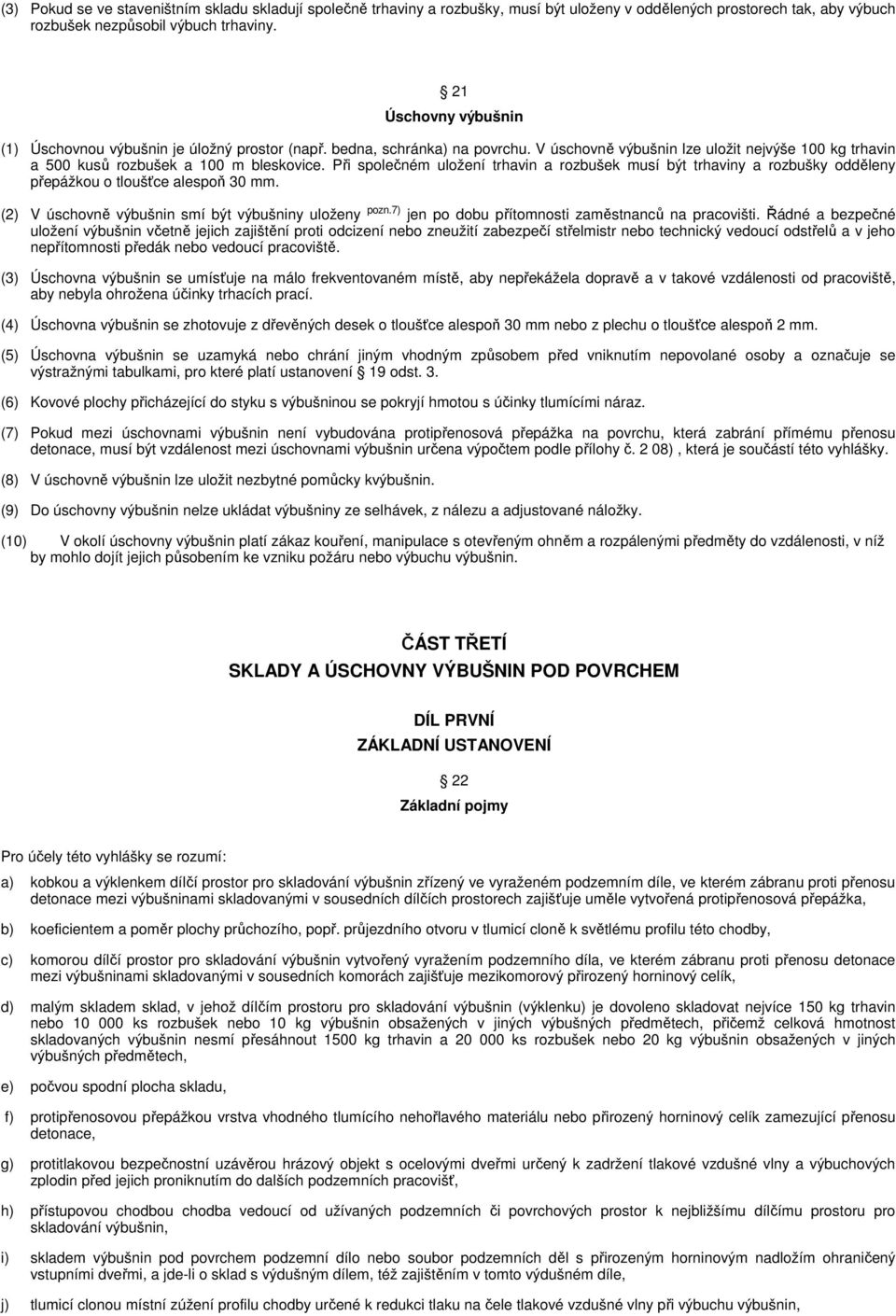 Při společném uložení trhavin a rozbušek musí být trhaviny a rozbušky odděleny přepážkou o tloušťce alespoň 0 mm. (2) V úschovně výbušnin smí být výbušniny uloženy pozn.