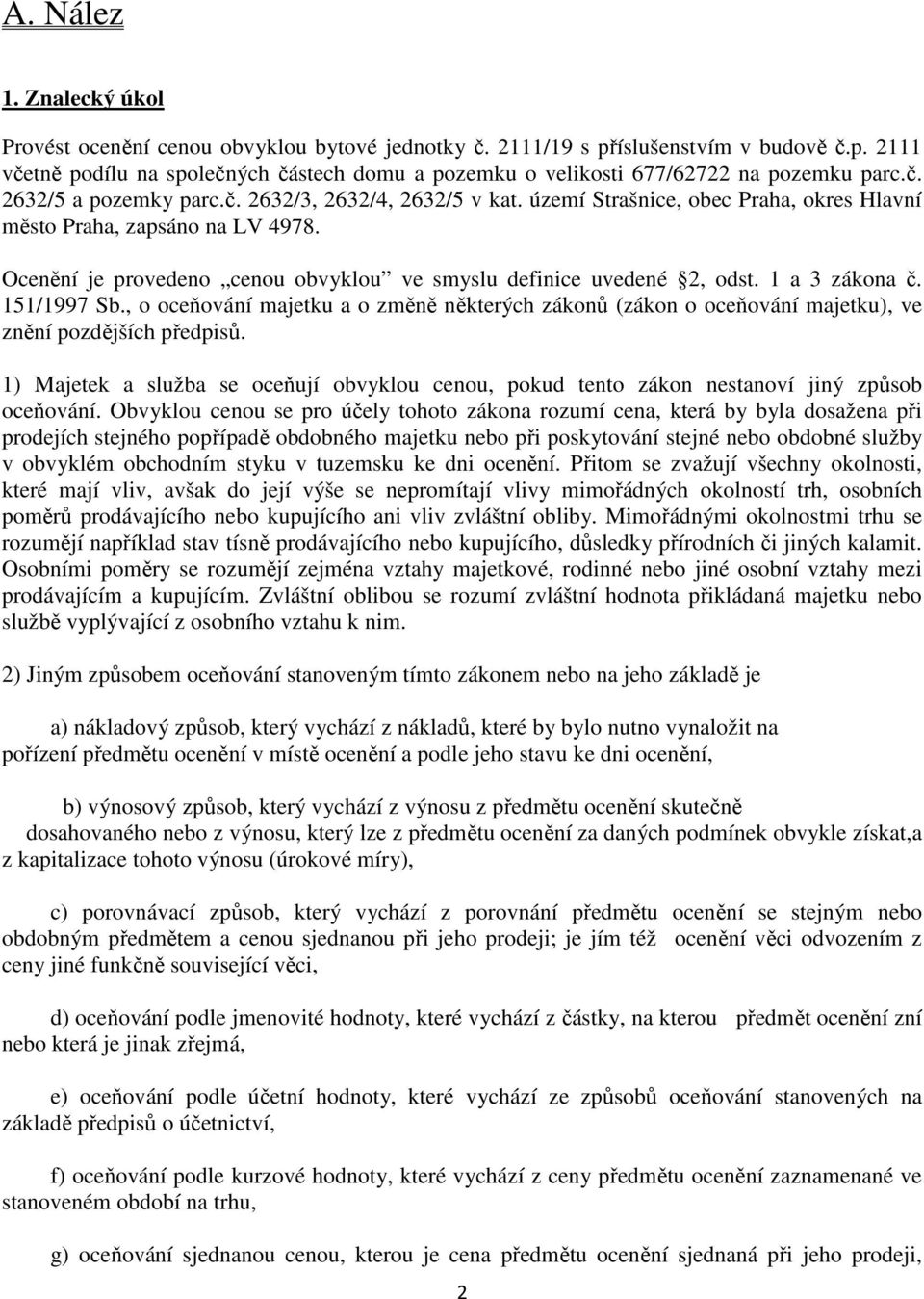 Ocenění je provedeno cenou obvyklou ve smyslu definice uvedené 2, odst. 1 a 3 zákona č. 151/1997 Sb.