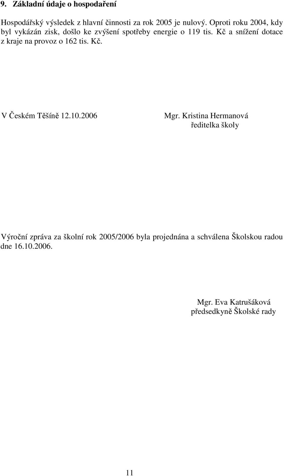 Kč a snížení dotace z kraje na provoz o 162 tis. Kč. V Českém Těšíně 12.10.2006 Mgr.