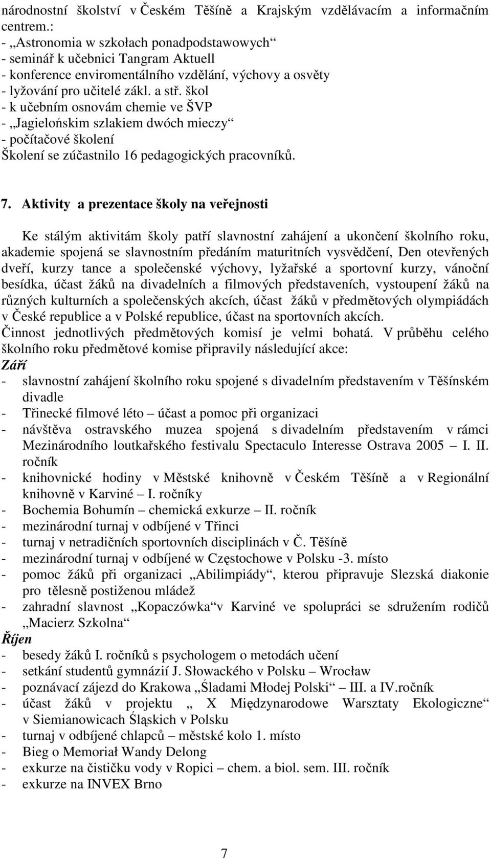 škol - k učebním osnovám chemie ve ŠVP - Jagielońskim szlakiem dwóch mieczy - počítačové školení Školení se zúčastnilo 16 pedagogických pracovníků. 7.