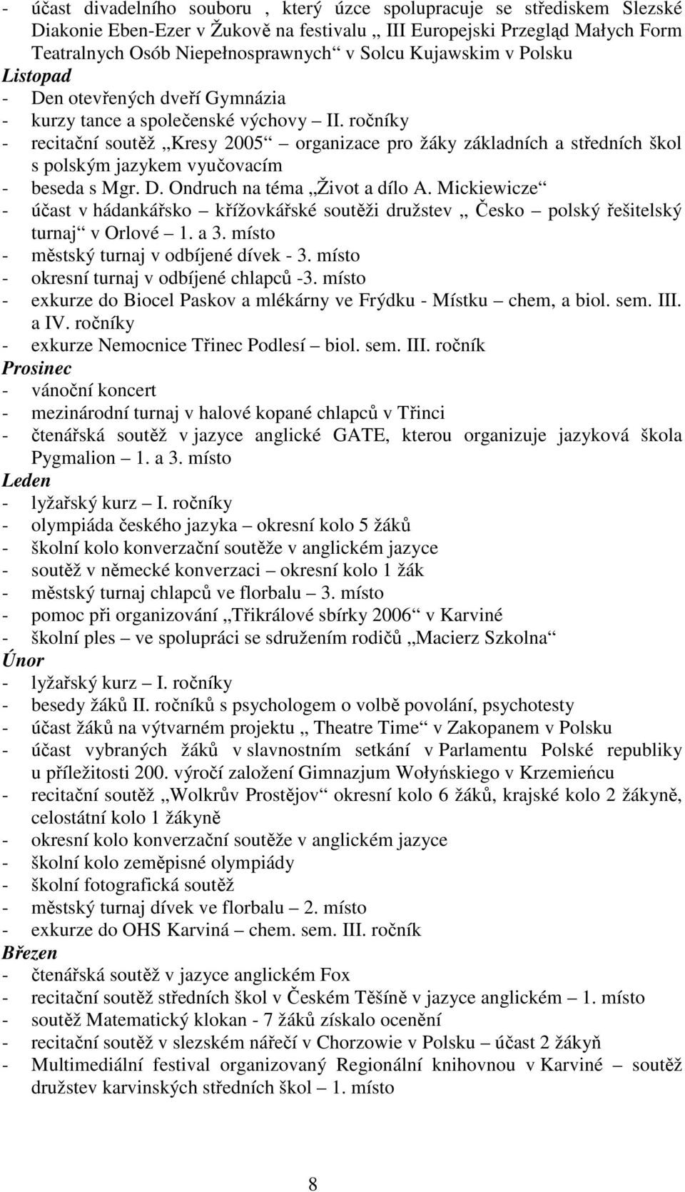 ročníky - recitační soutěž Kresy 2005 organizace pro žáky základních a středních škol s polským jazykem vyučovacím - beseda s Mgr. D. Ondruch na téma Život a dílo A.