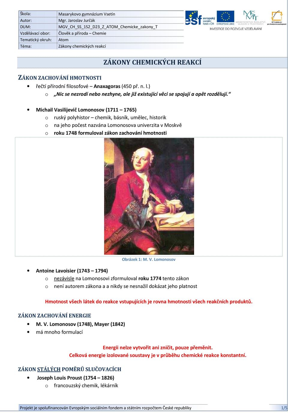 HMOTNOSTI řečtí přírodní filosofové Anaxagoras (450 př. n. l.) o Nic se nezrodí nebo nezhyne, ale již existující věci se spojují a opět rozdělují.