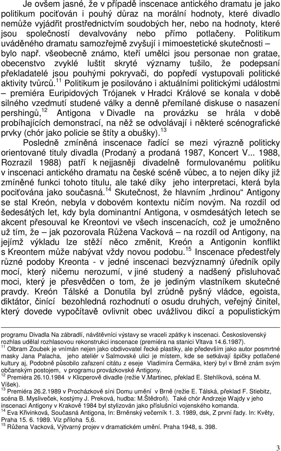 všeobecně známo, kteří umělci jsou personae non gratae, obecenstvo zvyklé luštit skryté významy tušilo, že podepsaní překladatelé jsou pouhými pokryvači, do popředí vystupovali politické aktivity