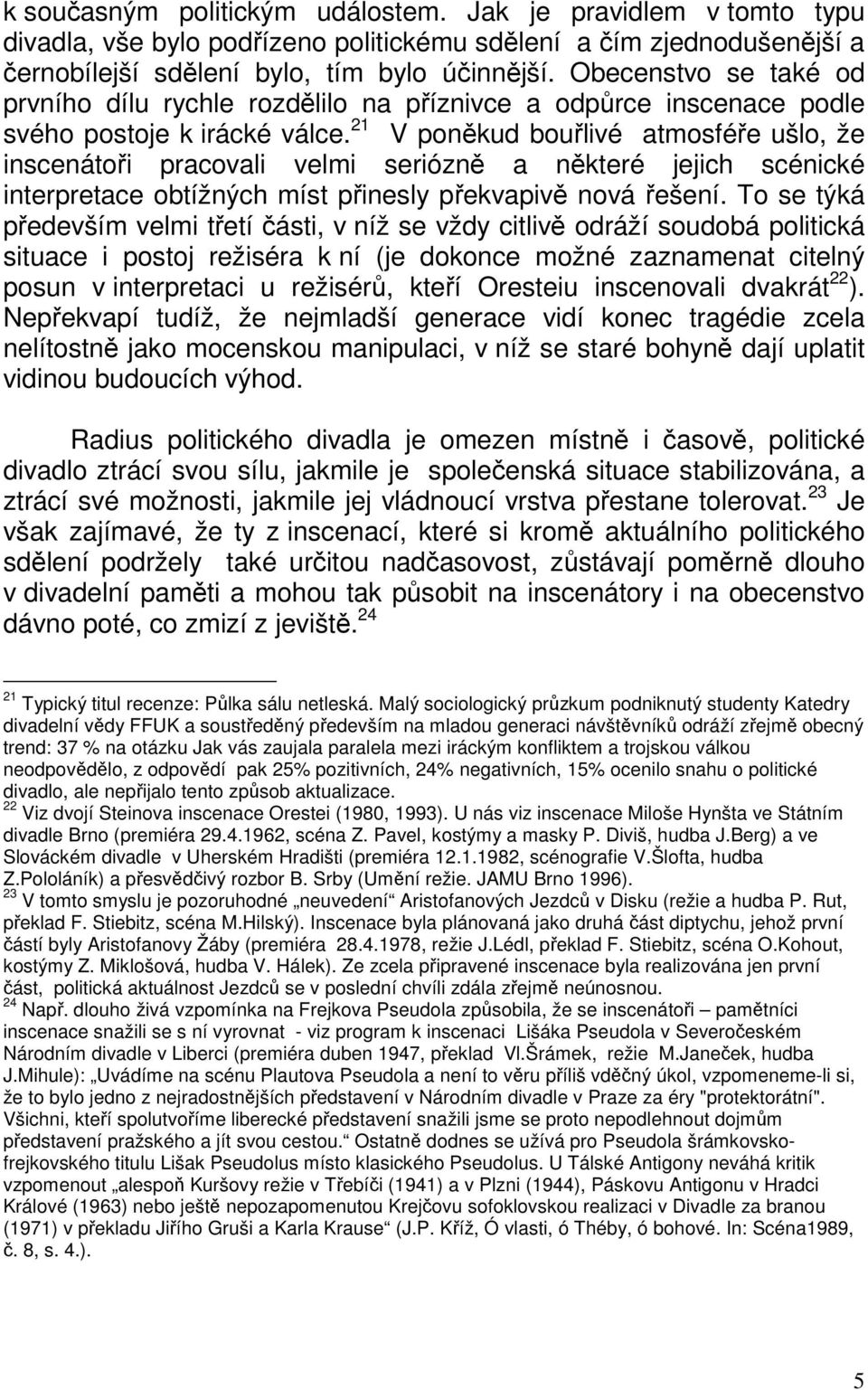 21 V poněkud bouřlivé atmosféře ušlo, že inscenátoři pracovali velmi seriózně a některé jejich scénické interpretace obtížných míst přinesly překvapivě nová řešení.