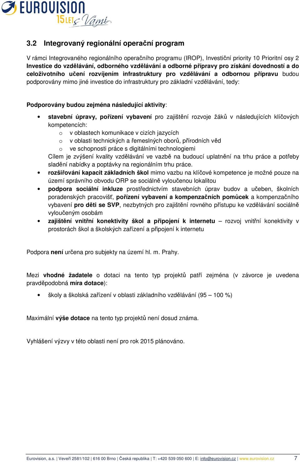 vzdělávání, tedy: Podporovány budou zejména následující aktivity: stavební úpravy, pořízení vybavení pro zajištění rozvoje žáků v následujících klíčových kompetencích: o v oblastech komunikace v