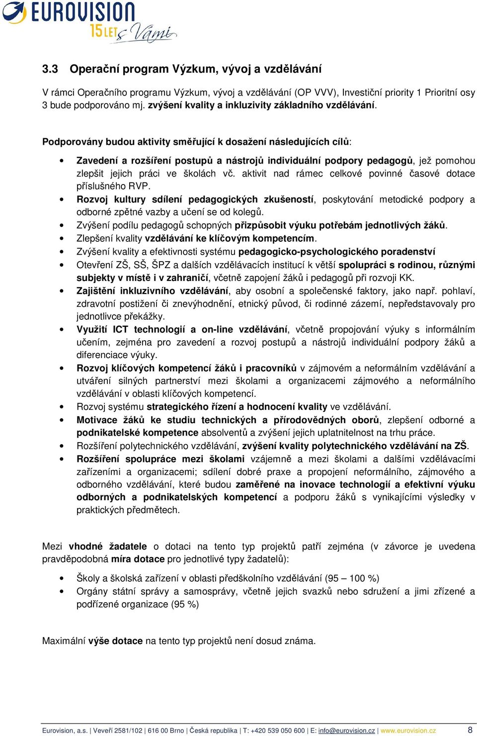 Podporovány budou aktivity směřující k dosažení následujících cílů: Zavedení a rozšíření postupů a nástrojů individuální podpory pedagogů, jež pomohou zlepšit jejich práci ve školách vč.