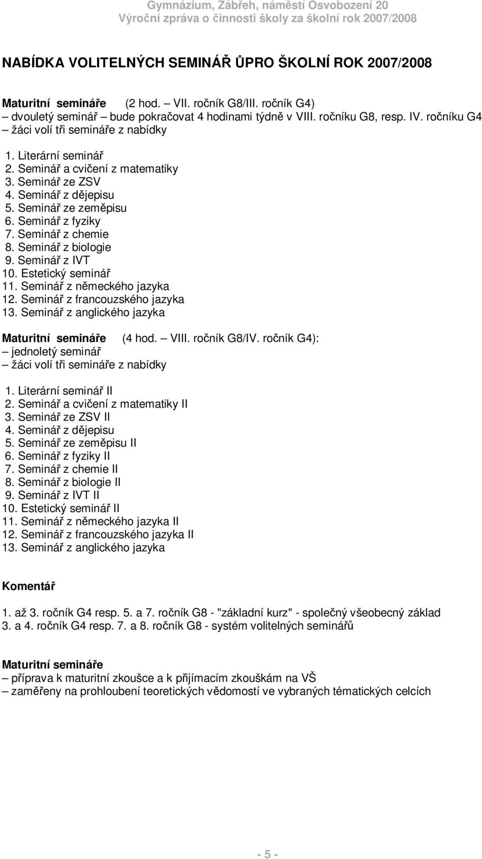 Seminá z biologie 9. Seminá z IVT 10. Estetický seminá 11. Seminá z nmeckého jazyka 12. Seminá z francouzského jazyka 13. Seminá z anglického jazyka Maturitní semináe (4 hod. VIII. roník G8/IV.
