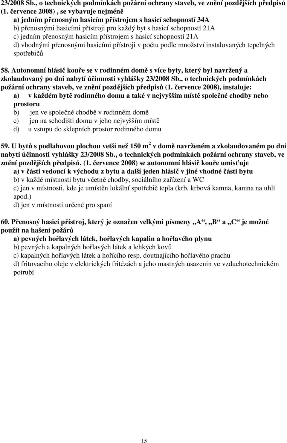 přístrojem s hasicí schopností 21A d) vhodnými přenosnými hasicími přístroji v počtu podle množství instalovaných tepelných spotřebičů 58.