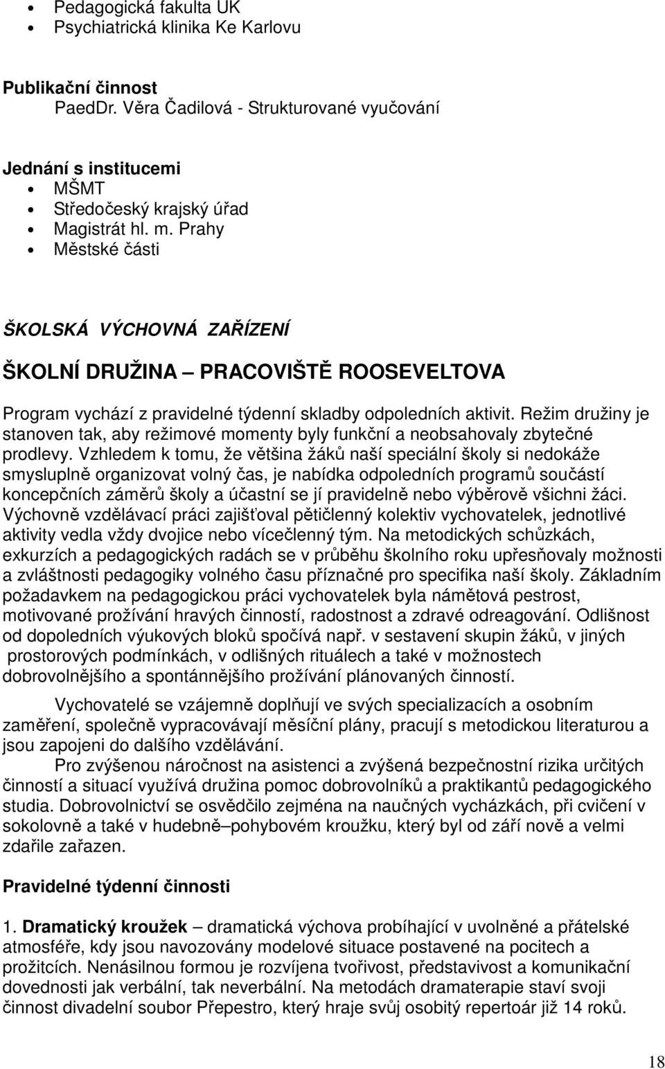 Režim družiny je stanoven tak, aby režimové momenty byly funkční a neobsahovaly zbytečné prodlevy.