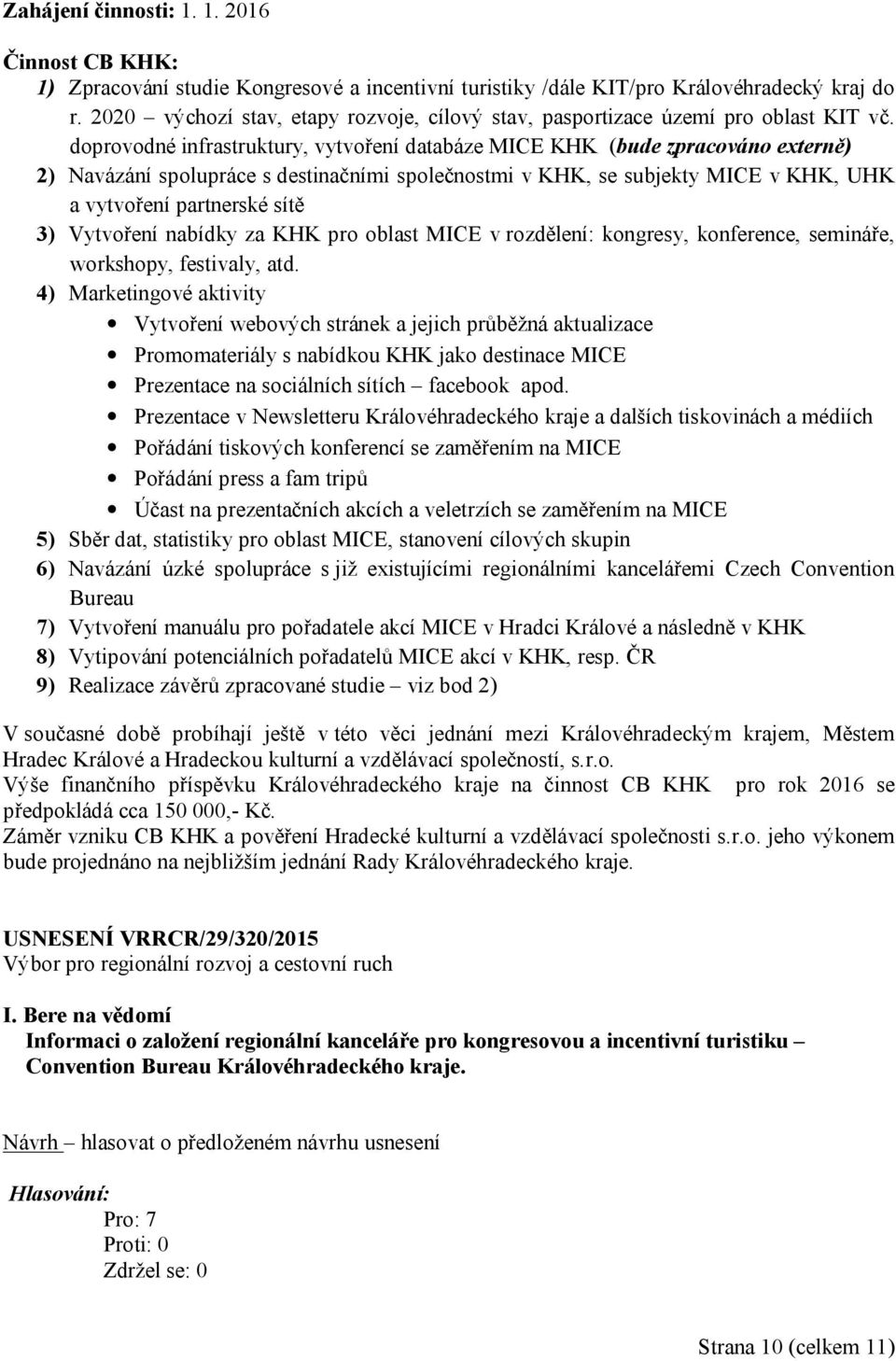 doprovodné infrastruktury, vytvoření databáze MICE KHK (bude zpracováno externě) 2) Navázání spolupráce s destinačními společnostmi v KHK, se subjekty MICE v KHK, UHK a vytvoření partnerské sítě 3)