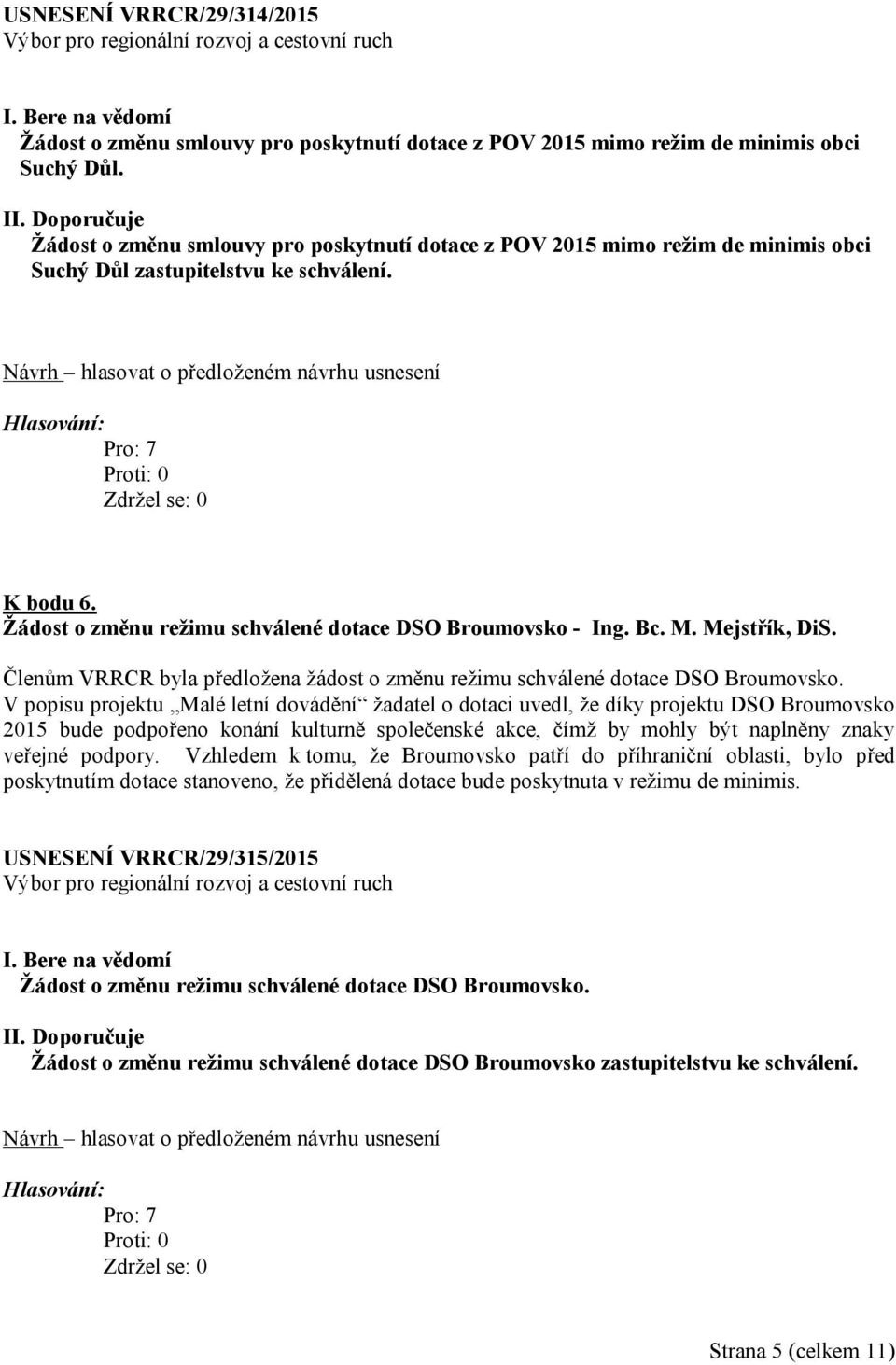 Mejstřík, DiS. Členům VRRCR byla předložena žádost o změnu režimu schválené dotace DSO Broumovsko.