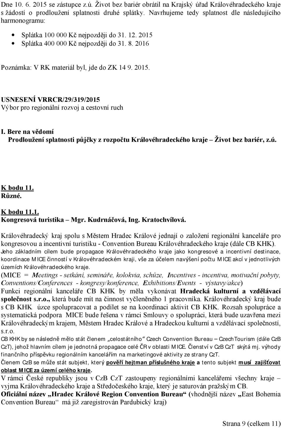 Splátka 400 000 Kč nejpozději do 31. 8. 2016 Poznámka: V RK materiál byl, jde do ZK 14 9. 2015.