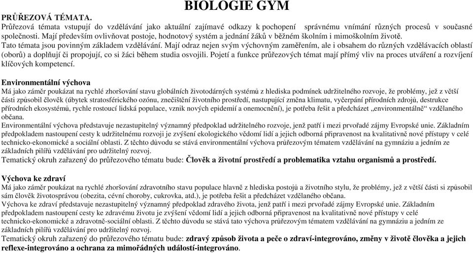 Mají odraz nejen svým výchovným zaměřením, ale i obsahem do různých vzdělávacích oblastí (oborů) a doplňují či propojují, co si žáci během studia osvojili.