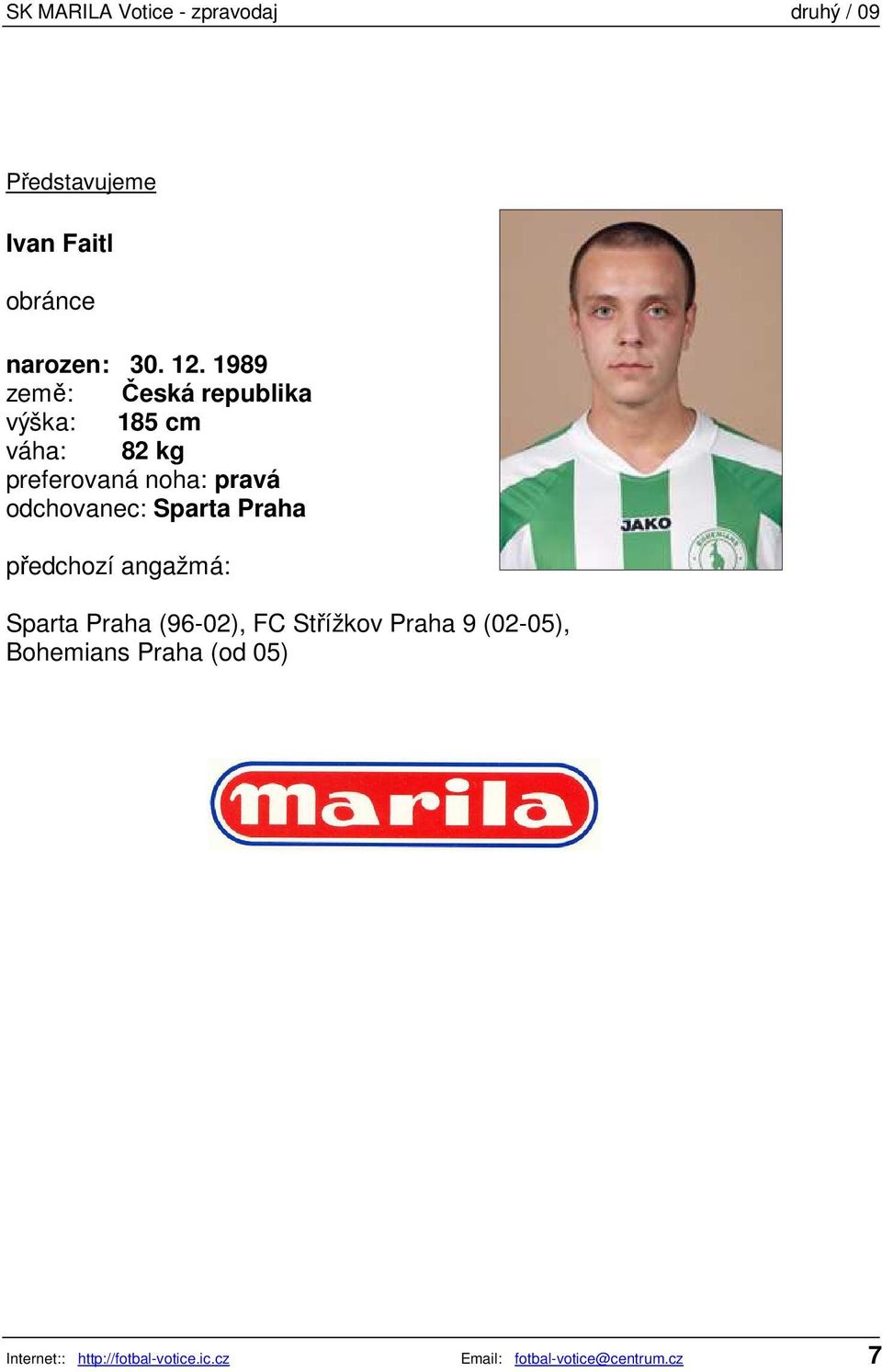 odchovanec: Sparta Praha předchozí angažmá: Sparta Praha (96-02), FC Střížkov