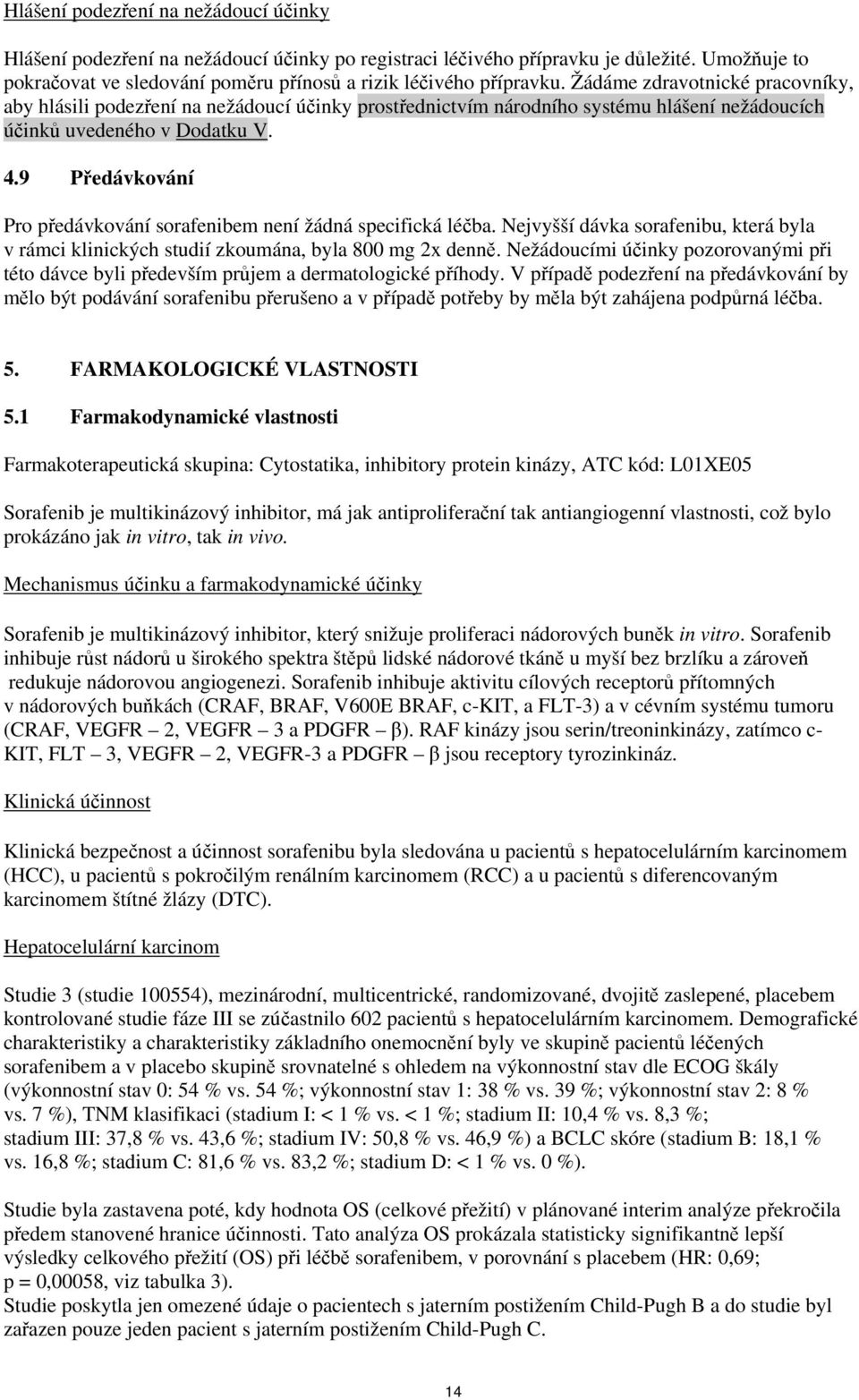 9 Předávkování Pro předávkování sorafenibem není žádná specifická léčba. Nejvyšší dávka sorafenibu, která byla v rámci klinických studií zkoumána, byla 800 mg 2x denně.