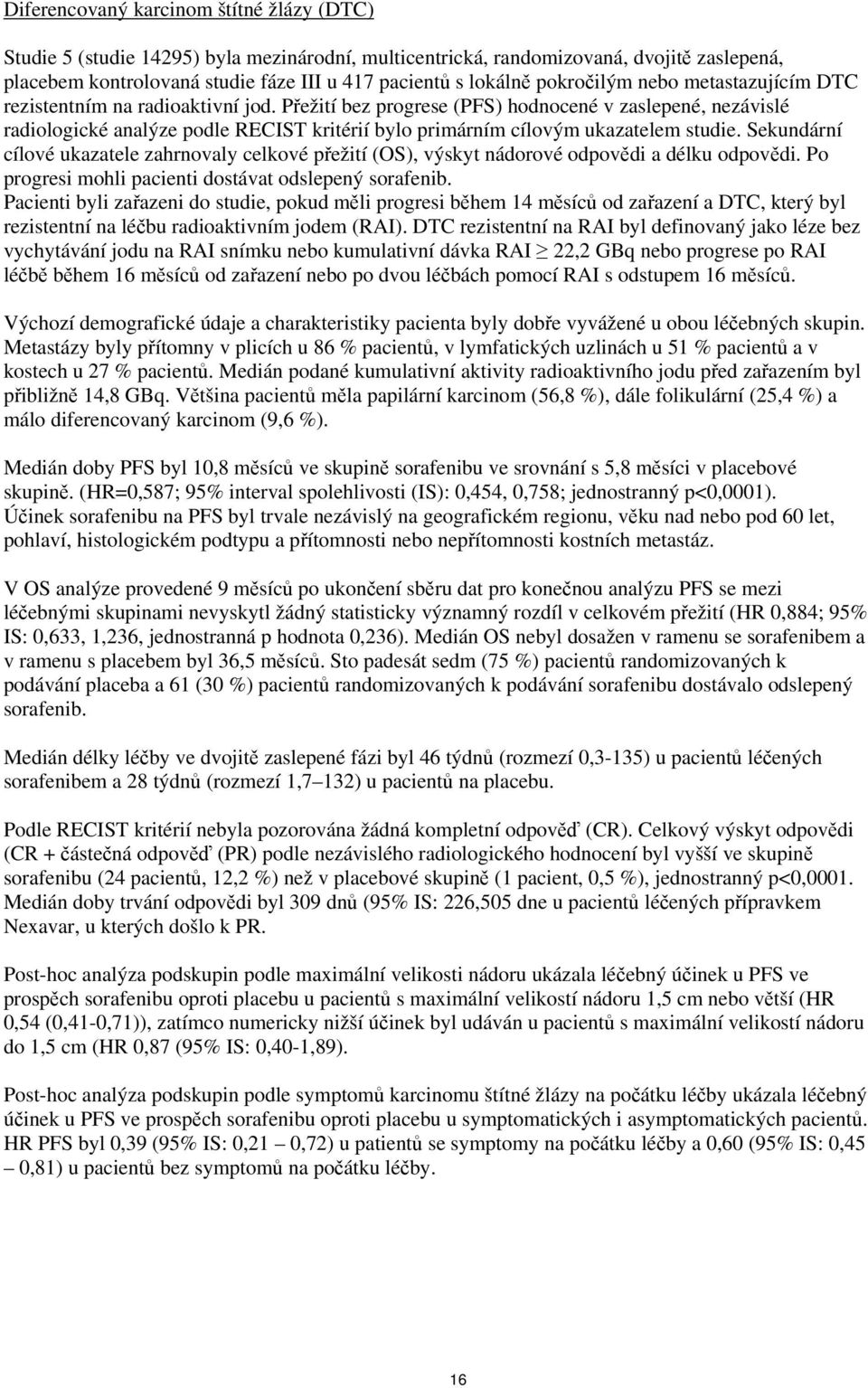 Přežití bez progrese (PFS) hodnocené v zaslepené, nezávislé radiologické analýze podle RECIST kritérií bylo primárním cílovým ukazatelem studie.