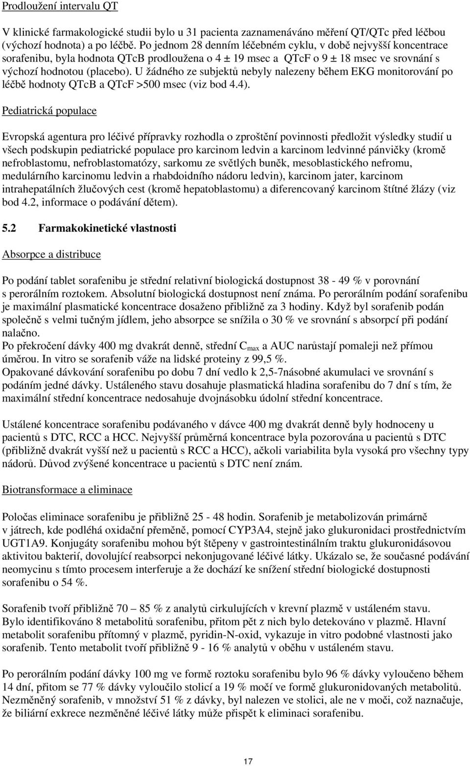 U žádného ze subjektů nebyly nalezeny během EKG monitorování po léčbě hodnoty QTcB a QTcF >500 msec (viz bod 4.4).