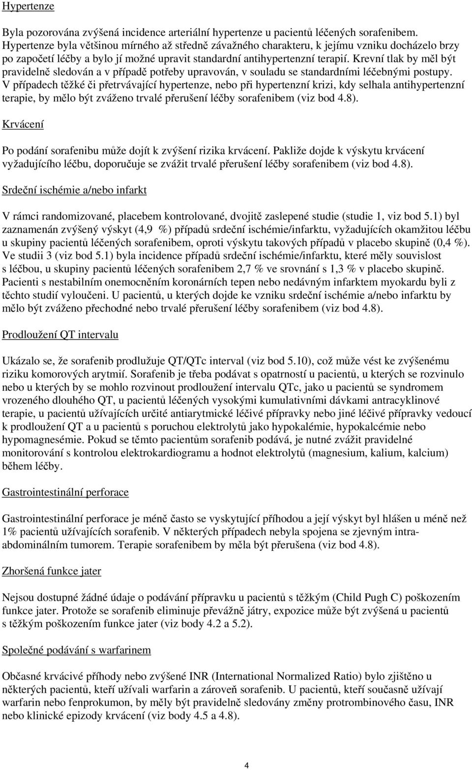 Krevní tlak by měl být pravidelně sledován a v případě potřeby upravován, v souladu se standardními léčebnými postupy.