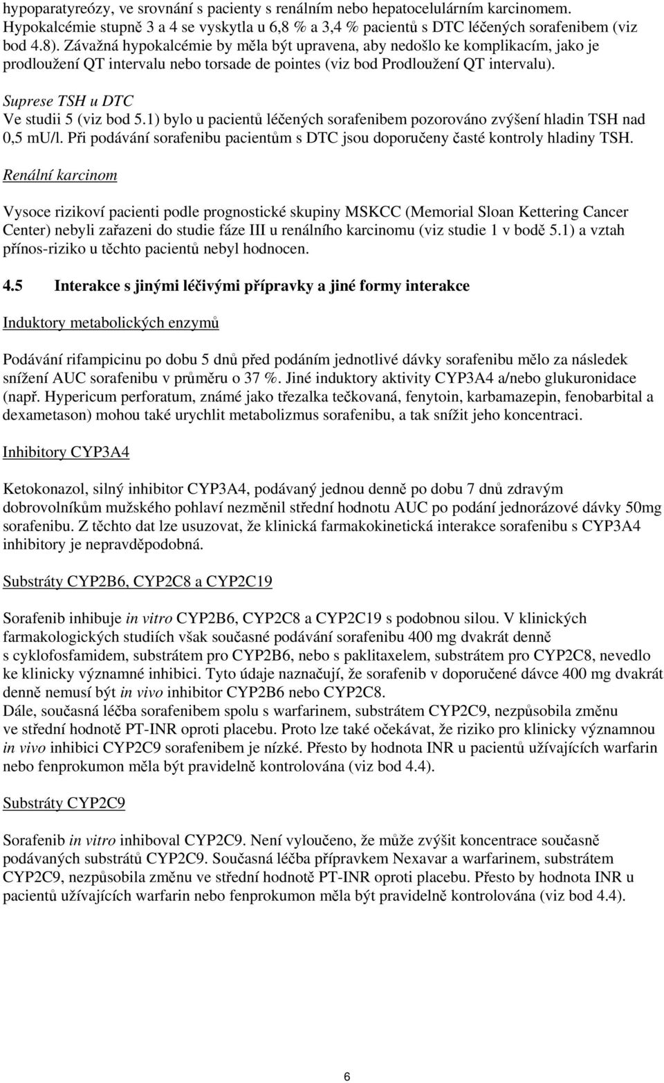 Suprese TSH u DTC Ve studii 5 (viz bod 5.1) bylo u pacientů léčených sorafenibem pozorováno zvýšení hladin TSH nad 0,5 mu/l.