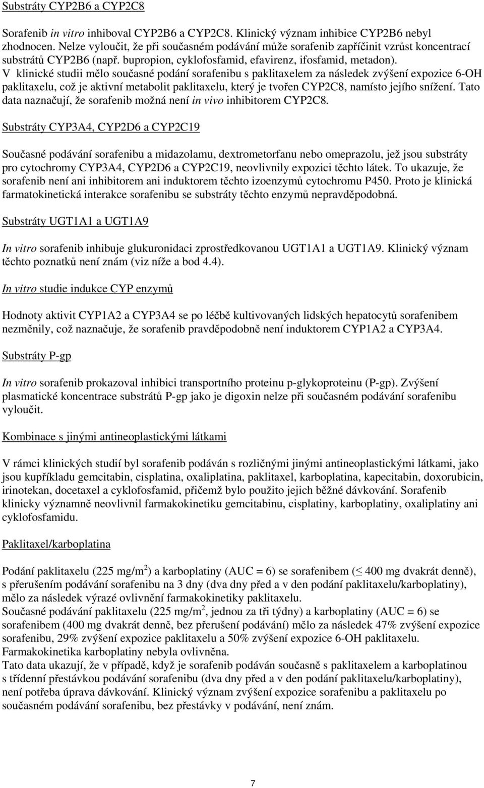 V klinické studii mělo současné podání sorafenibu s paklitaxelem za následek zvýšení expozice 6-OH paklitaxelu, což je aktivní metabolit paklitaxelu, který je tvořen CYP2C8, namísto jejího snížení.