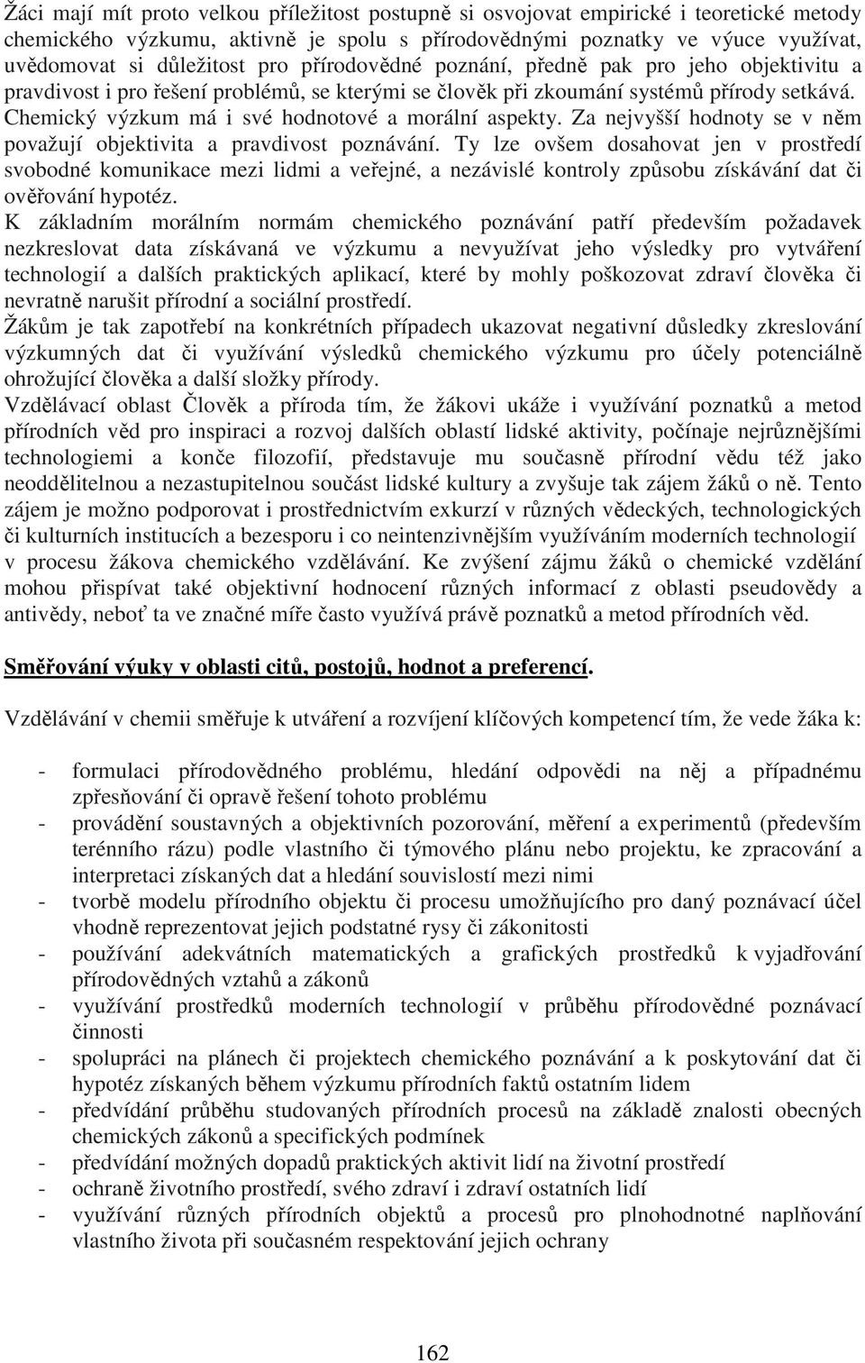 Chemický výzkum má i své hodnotové a morální aspekty. Za nejvyšší hodnoty se v něm považují objektivita a pravdivost poznávání.