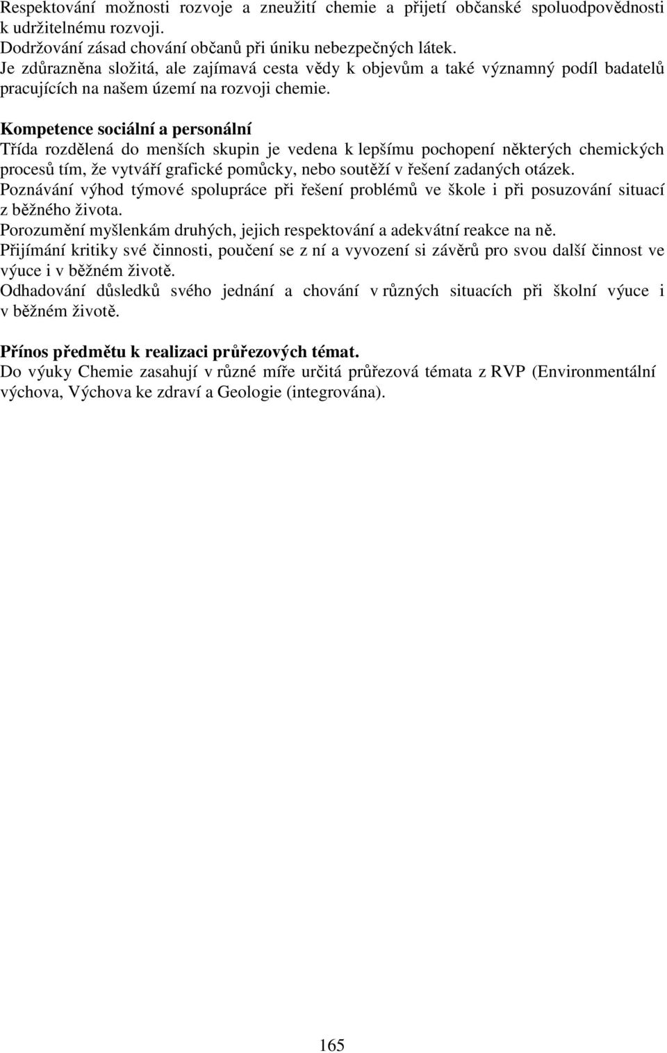 Kompetence sociální a personální Třída rozdělená do menších skupin je vedena k lepšímu pochopení některých chemických procesů tím, že vytváří grafické pomůcky, nebo soutěží v řešení zadaných otázek.