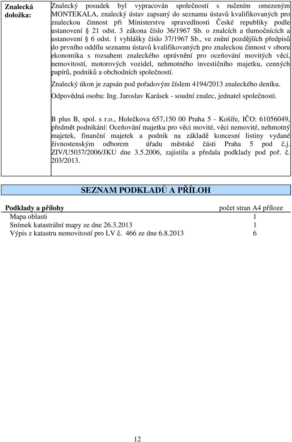 , ve znění pozdějších předpisů do prvního oddílu seznamu ústavů kvalifikovaných pro znaleckou činnost v oboru ekonomika s rozsahem znaleckého oprávnění pro oceňování movitých věcí, nemovitostí,