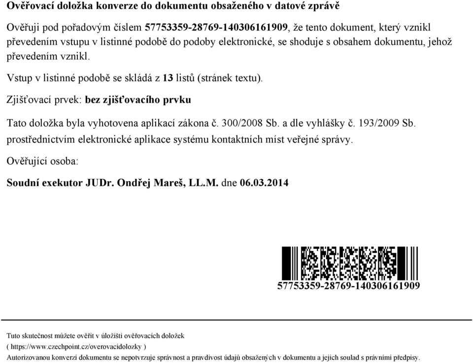 Zjišťovací prvek: bez zjišťovacího prvku Tato doložka byla vyhotovena aplikací zákona č. 300/2008 Sb. a dle vyhlášky č. 193/2009 Sb.